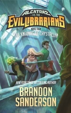 Alcatraz VS The Evil Librarians buku tiga :  The Knights of Crystallia / Brandon Sanderson; Penerjemah: Nadya Andwiani