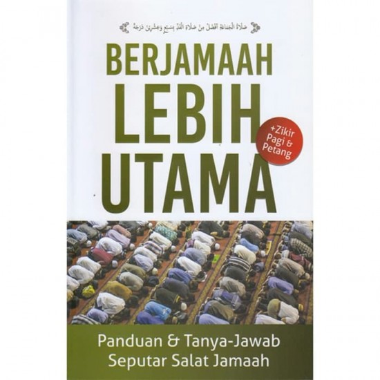 Berjamaah lebih utama : panduan dan tanya-jawab seputar salat jamaah = +zikir pagi dan petang
