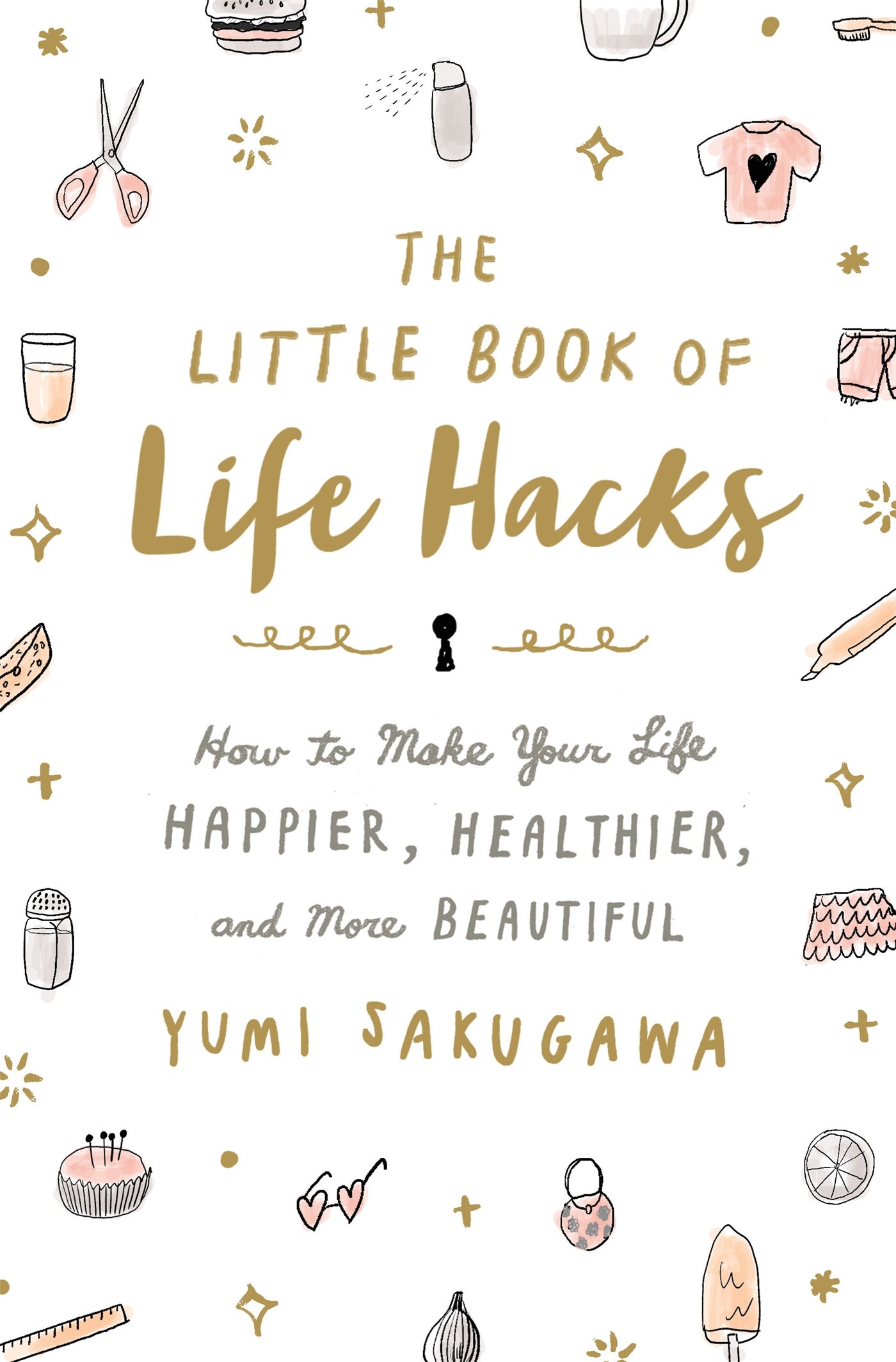 The Little Book of Life Hacks : Bagaimana Membuat Hidupmu Lebih Bahagia, Lebih Sehat, dan Lebih Indah