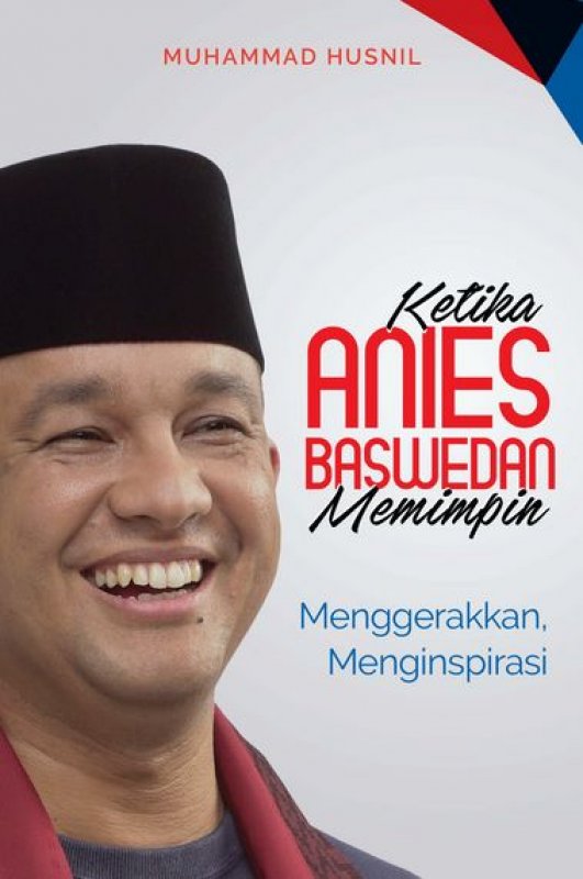 Ketika Anies Baswedan Memimpin / Muhammad Husnil ; editor. Budi Setiyono