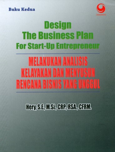 Design The Business Plan For Start-Up Entrepreneur (Buku Kedua) : Melakukan Analisis Kelayakan Dan Menyusun Rencana Bisnis Yang Unggul