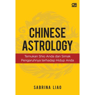 Chinese Astrology :  Temukan Shio Anda dan Simak Pengaruhnya terhadap Hidup Anda / Sabrina Liao; alih bahasa, Intan Dewi Savitri