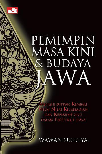 Pemimpin masa kini & budaya jawa : menghidupkan kembali nilai-nilai kepribadian dan kepemimpinan dalam perspektif jawa