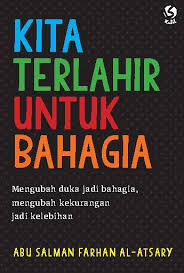 Kita terlahir untuk bahagia : mengubah duka jadi bahagia, mengubah kekurangan jadi kelebihan