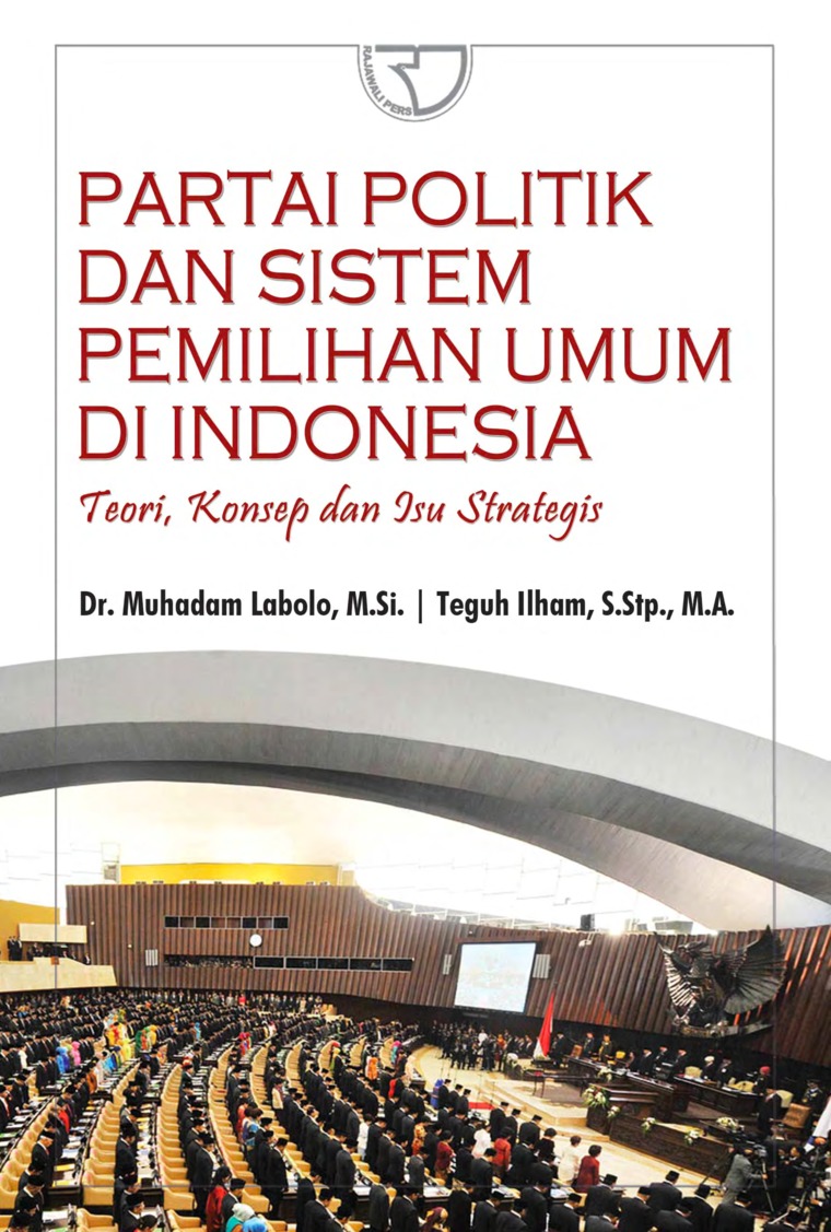 Partai Politik dan Sistem Pemilihan Umum di Indonesia : Teori, Konsep, dan Isu Strategis