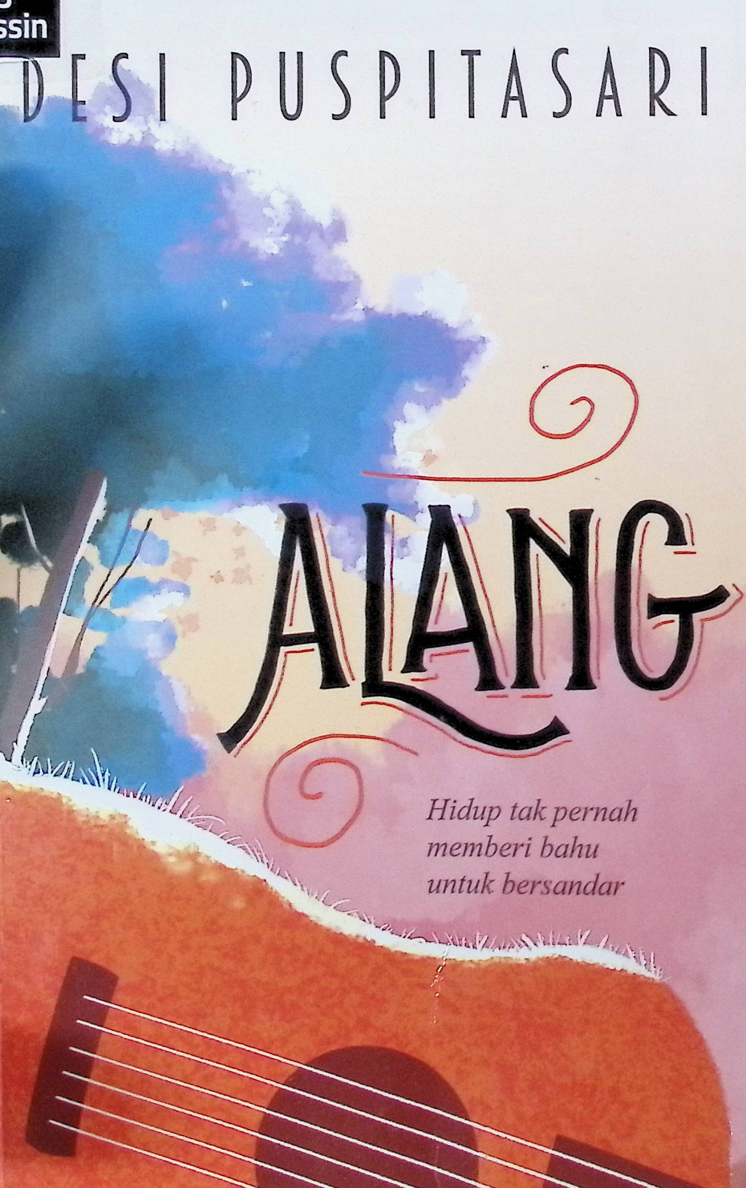 Alang :  Hidup Tak Pernah Memberi Bahu untuk Bersandar / Desi Puspitasari