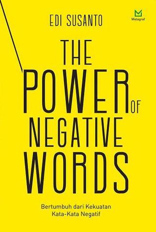 The Power Of Negative Words :  Bertumbuh Dari Kekuatan Kata-Kata Negatif / Edi Susanto ; editor. Ferrial Pondrafi