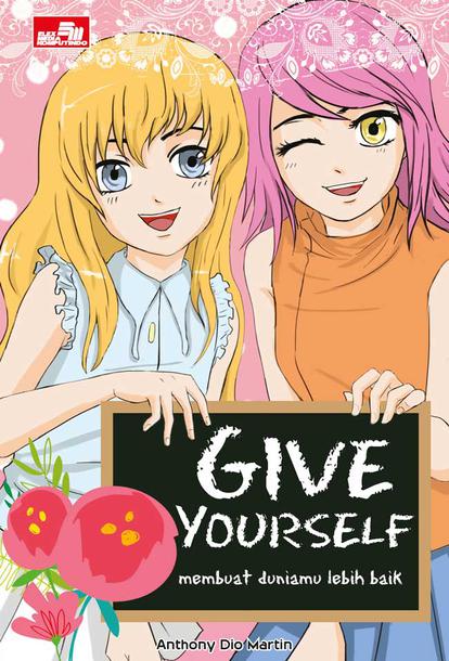 Give Yourself :  Membuat Duniamu Lebih Baik / Anthony Dio Martin