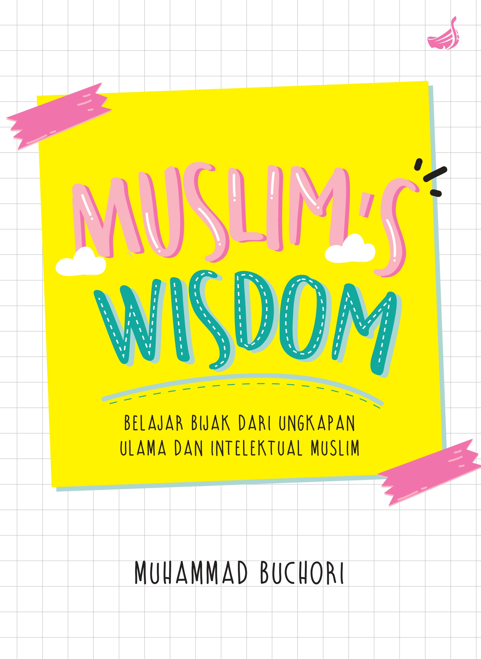 Muslims's Wisdom : Belajar Bijak dari Ungkapan Ulama dan Intelektual Muslim
