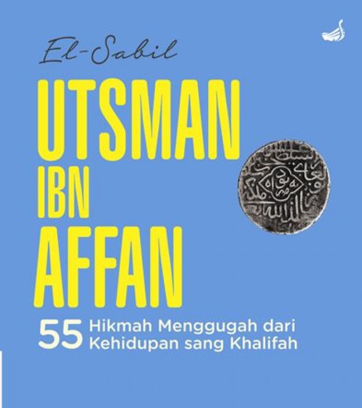 Utsman Ibn Affan : 55 Hikmah Menggugah dari Kehidupan Sang Khalifah