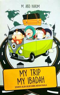 My trip my ibadah : serunya jalan-jalan sambil meraih pahala