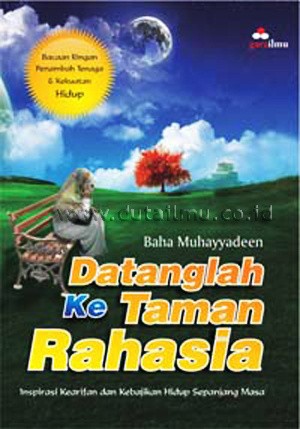 Datanglah ke taman rahasia : inspirasi kearifan dan kebajikan hidup sepanjang masa