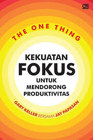 The one thing : kekuatan fokus untuk mendorong produktivitas