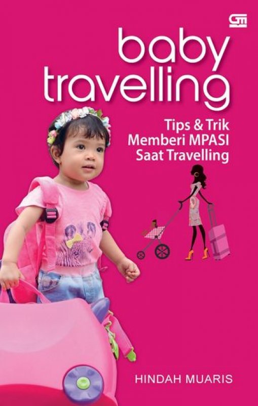Baby travelling :  tips & trik memberi mpasi saat traveling. / Hindah Muaris.; editor, Intarina Hardiman