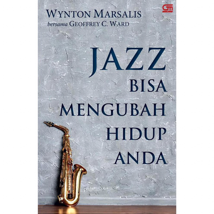 Jazz bisa mengubah hidup anda / wynton Marsalis dan Geoffrey C. Ward.; penerjemah, Pandam Kuntaswari