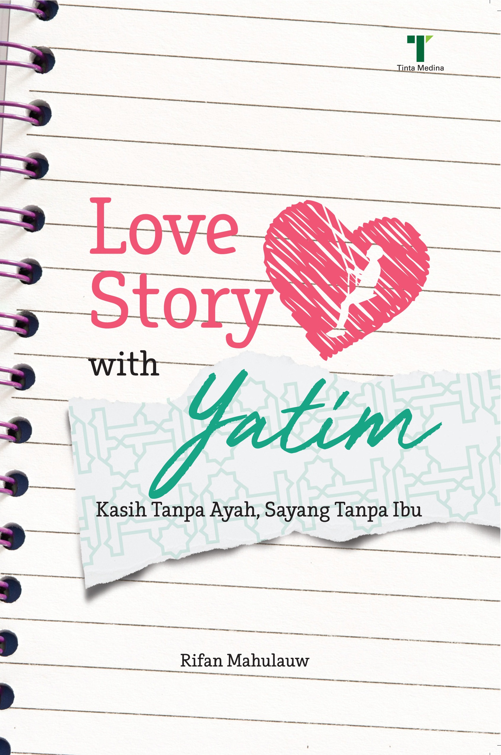 Love Story  with Yatim :  Kasih Tanpa Ayah, Sayang Tanpa Ibu / Rifan Mahulauw ; editor. M. Roichan Firdaus