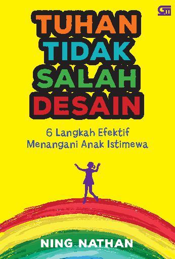 Tuhan tidak salah desain : 6 langkah efektif menangani anak istimewa/Ning Nathan
