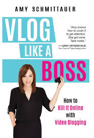 Vlog Like A Boss :  How To Kill it Online with Video Blogging / Amy Schmittauer ; penerjemah. Novia Angelina ; editor. Riza Hardani
