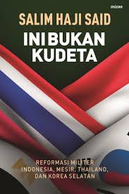Ini Bukan Kudeta : Reformasi Militer Indonesia, Mesir, Thailan, dan Korea Selatan