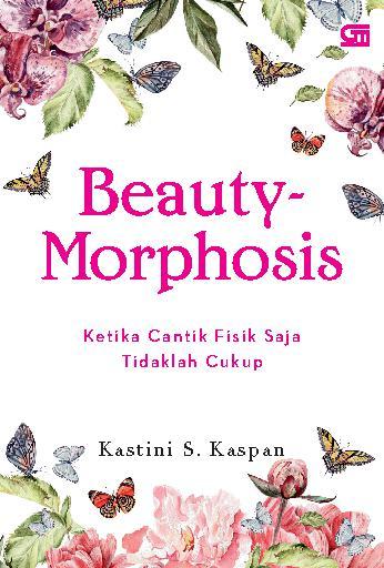 Beauty - Morphosis :  ketika cantik fisik saja tidaklah cukup / Kastini S. Kaspan