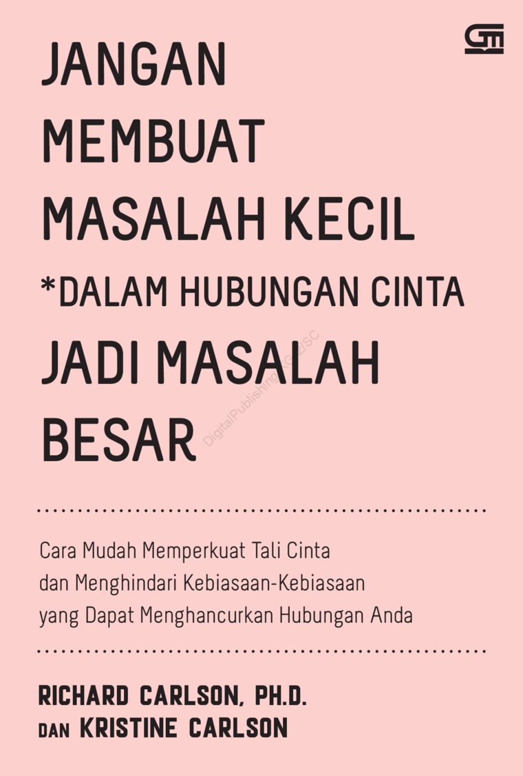 Jangan membuat masalah kecil dalam hubungan cinta jadi masalah besar : cara mudah untuk memperkuat tali cinta dan menghindari kebiasaan-kebiasaan yang dapat menghancurkan hubungan anda