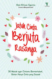 Jatuh Cinta Berjuta Rasanya :  30 Wasiat agar cintamu bermatabat, bukan hanya cinta yang sesaat / Robi Afrizan Saputra; editor, Roichan