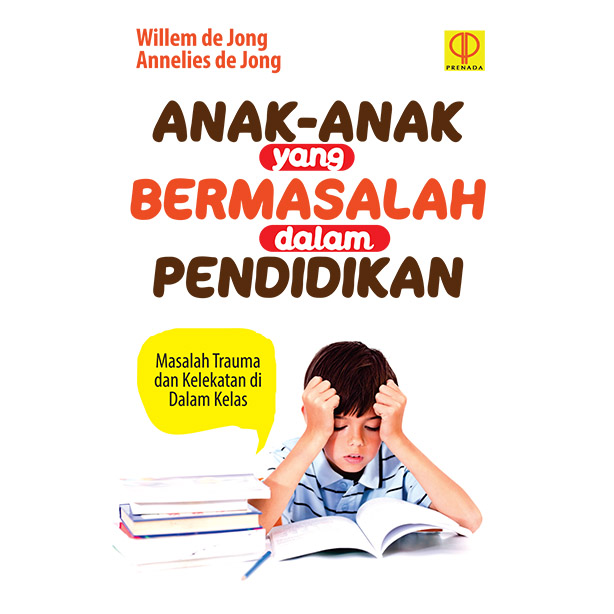 Anak-anak yang bermasalah dalam pendidikan :  masalah trauma dan kelekatan di dalam kelas / Willem de Jong, Annelies de Jong