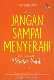 Jangan Sampai Menyerah : Saat Semua Terasa Sulit