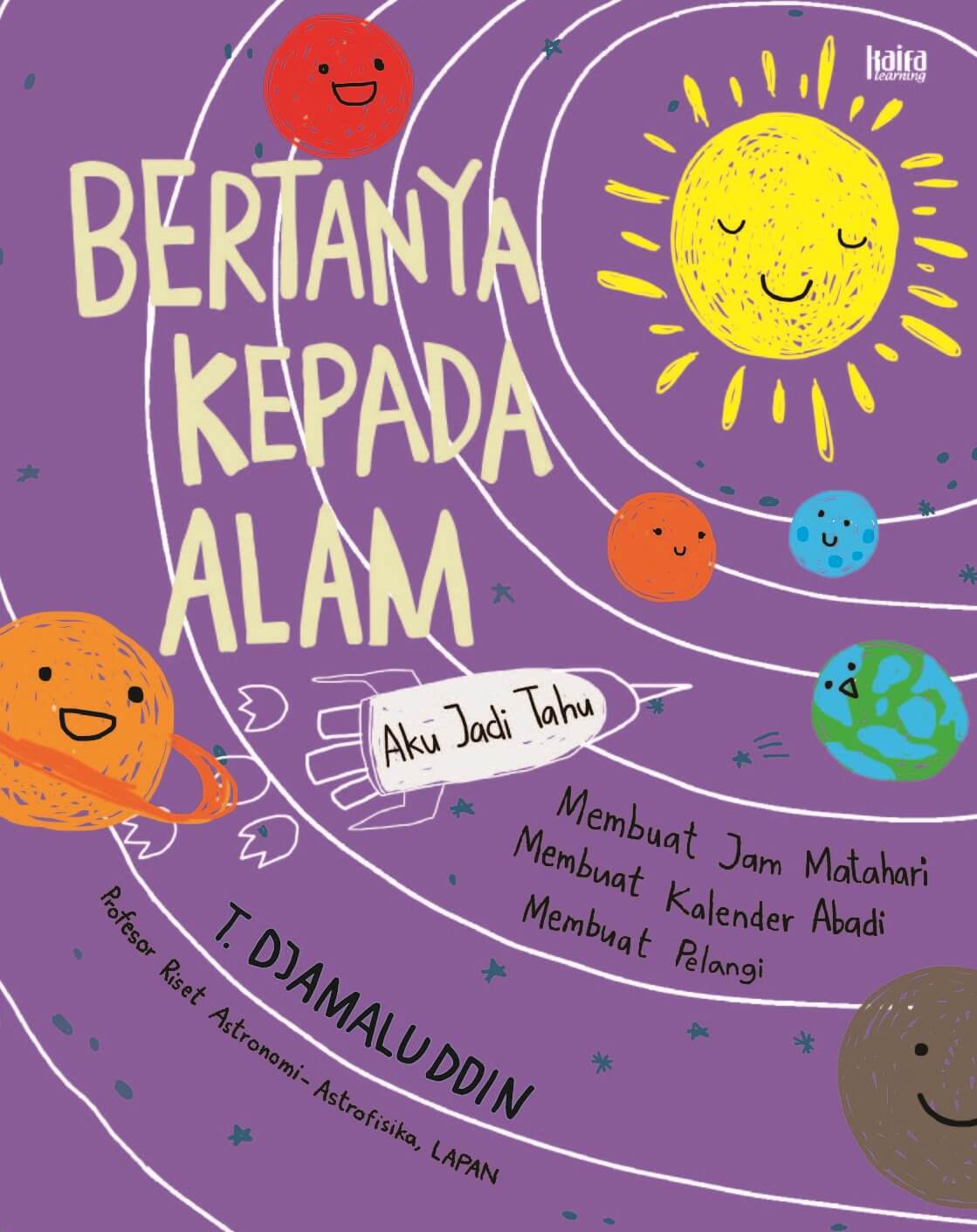Bertanya kepada alam :  aku jadi tahu / T. Djamaluddin ; penyunting, Maria M. Lubis ; ilustrator, Raysa Kania.