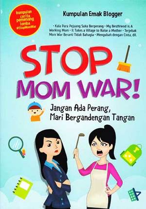 Stop Mom War / Kumpulan Emak Blogger ; editor, Mika Ayunda