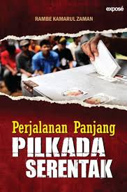 Perjalanan Panjang Pilkada Serentak / Rambe Kamarul Zaman ; editor, A. Fathoni, Hendra Martadireja