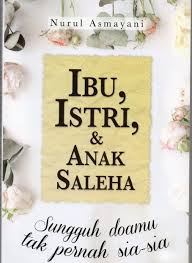 Ibu, Istri, dan Anak Saleha : Sungguh Doamu Tak Pernah Sia-Sia