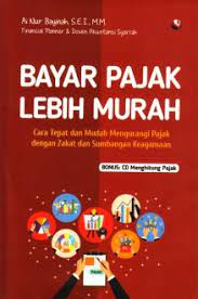 Bayar Pajak Lebih Murah : Cara Tepat dan Mudah Mengurangi Pajak dengan Zakat dan Sumbangan Keagamaan / Ai Nur Bayinah