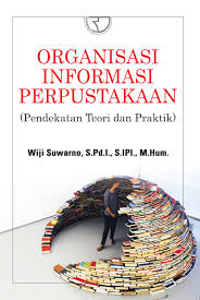 Organisasi Informasi Perpustakaan : (Pendekatan Teori dan Praktik)