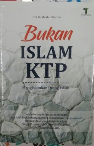 Bukan Islam KTP :  mengislamkan orang Islam / Mukhlis Denros ; Editor, Fiedha Hasiem