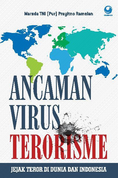 Ancaman Virus Terorisme ; : Jejak Teror di Dunia dan Indonesia, ;