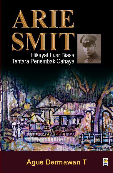 Arie Smit,; : Hikayat Luar Biasa Tentara Penembak Cahaya,;