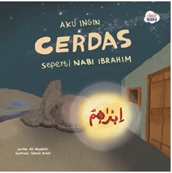 Seri Cerita Nabiku ; : Aku Ingin Cerdas seperti Nabi Ibrahim ;