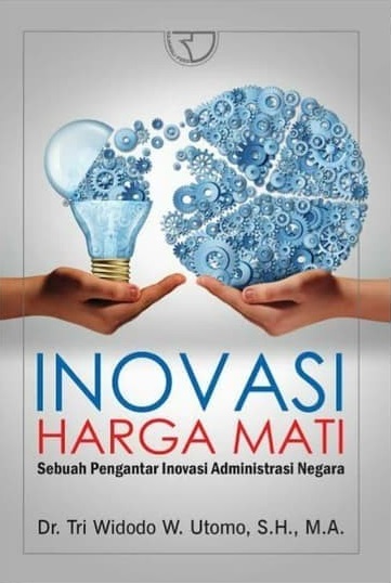 Inovasi harga mati : sebuah pengantar inovasi administrasi negara