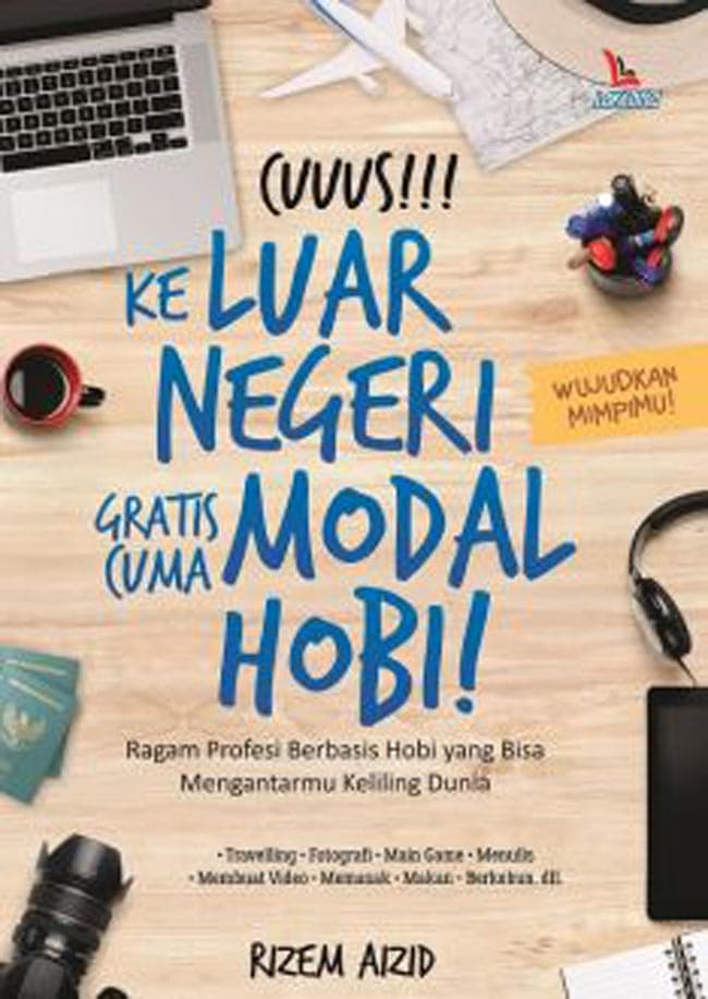 Cuuus!!! ke luar negeri gratis cuma modal hobi! / Rizem Aizid ; editor, J. Ahmadi