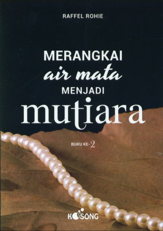 Merangkai Air Mata Menjadi Mutiara 2 / Raffel Rohie, Editor; Carlo Santoso