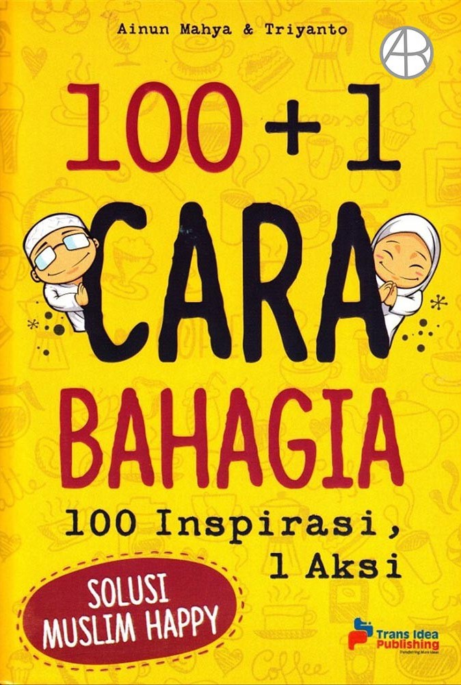 100+1 cara bahagia :  100 inspirasi , 1 aksi / Ainun Mahya, Triyanto ; penyunting, Tristanti