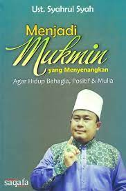 Menjadi Mukmin yang menyenangkan : agar hidup bahagia, positif & mulia
