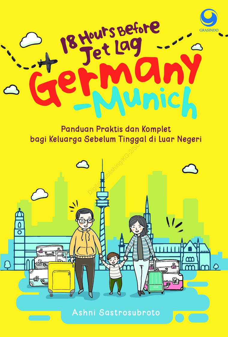 18 hours before jet lag Germany-Munich :  panduan praktis dan komplet bagi keluarga sebelum tinggal di luar negeri / Ashni Sastrosubroto, Editor; Mira R
