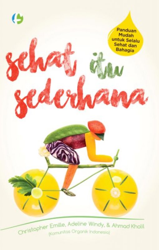 Sehat itu sederhana / Christopher Emile., Adeline Windy, & Ahmad Kholil.; penyunting, Diah Ari