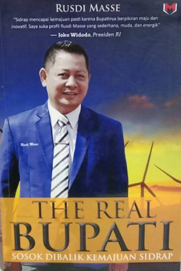 The real bupati : sosok dibalik kemajuan Sidrap
