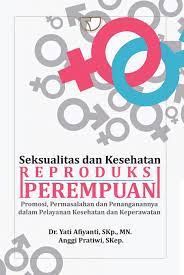 Seksualitas dan Kesehatan Reproduksi Perempuan : Promosi, Permasalahan, dan Penanganannya dalam Pelayanan Kesehatan dan Keperawatan