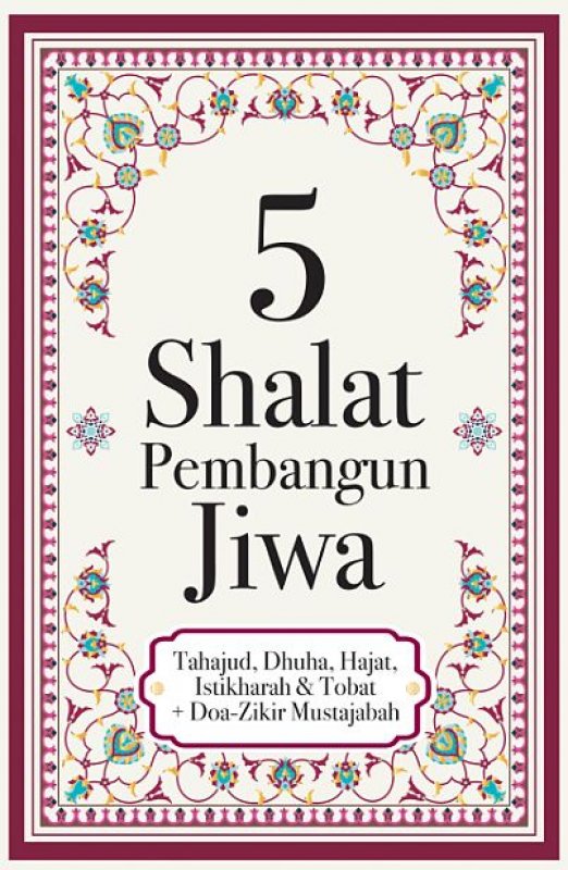 5 Shalat Pembangun Jiwa : Tahajud, Dhuha, Hajat, Istikharah & Tobat + Doa-Zikir Mustajabah