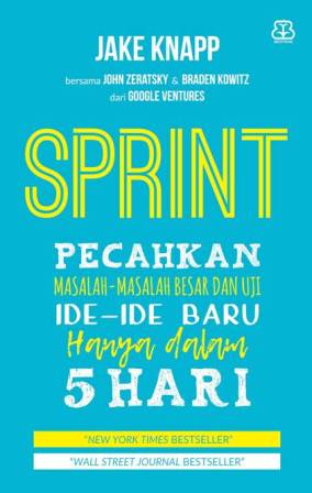Sprint :  Pecahkan Masalah - Masalah Besar dan Uji Ide Ide Baru Hanya Dalam 5 Hari / Jake Knapp