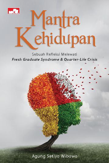 Mantra kehidupan : sebuah refleksi melewati fresh graduate syndrome & quarter life crisis : krisis seperempat baya